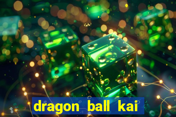 dragon ball kai legendado online